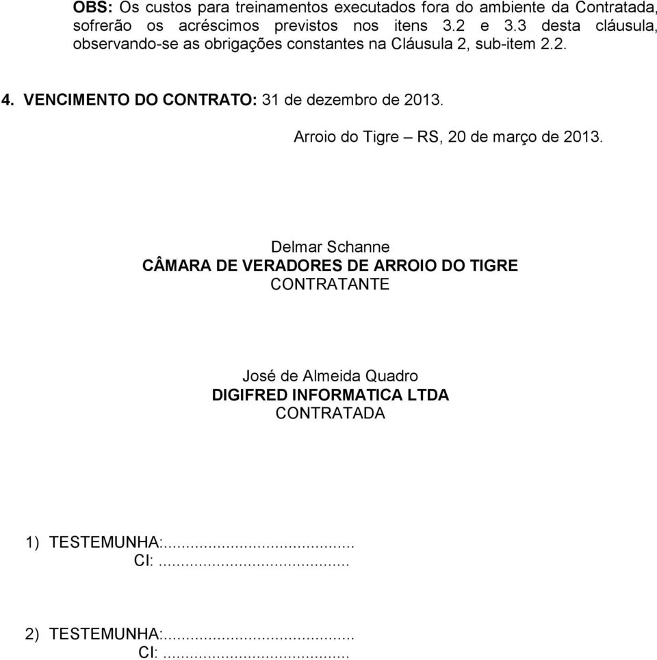 VENCIMENTO DO CONTRATO: 31 de dezembro de 2013. Arroio do Tigre RS, 20 de março de 2013.