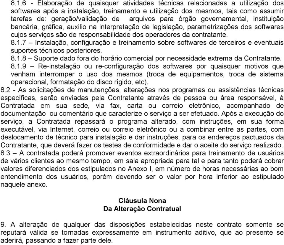 contratante. 8.1.7 Instalação, configuração e treinamento sobre softwares de terceiros e eventuais suportes técnicos posteriores. 8.1.8 Suporte dado fora do horário comercial por necessidade extrema da Contratante.