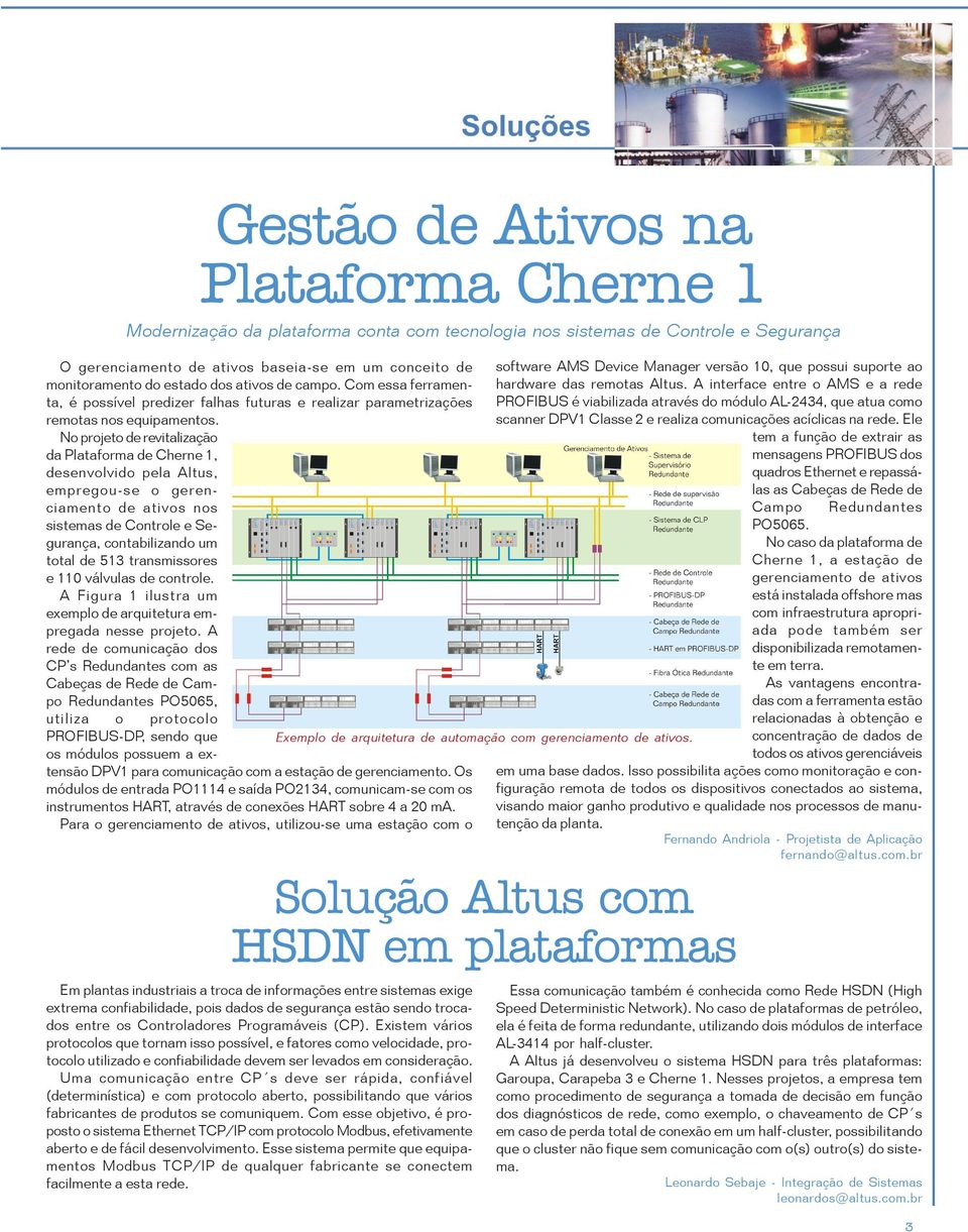 No projeto de revitalização da Plataforma de Cherne 1, desenvolvido pela Altus, empregou-se o gerenciamento de ativos nos sistemas de Controle e Segurança, contabilizando um total de 513