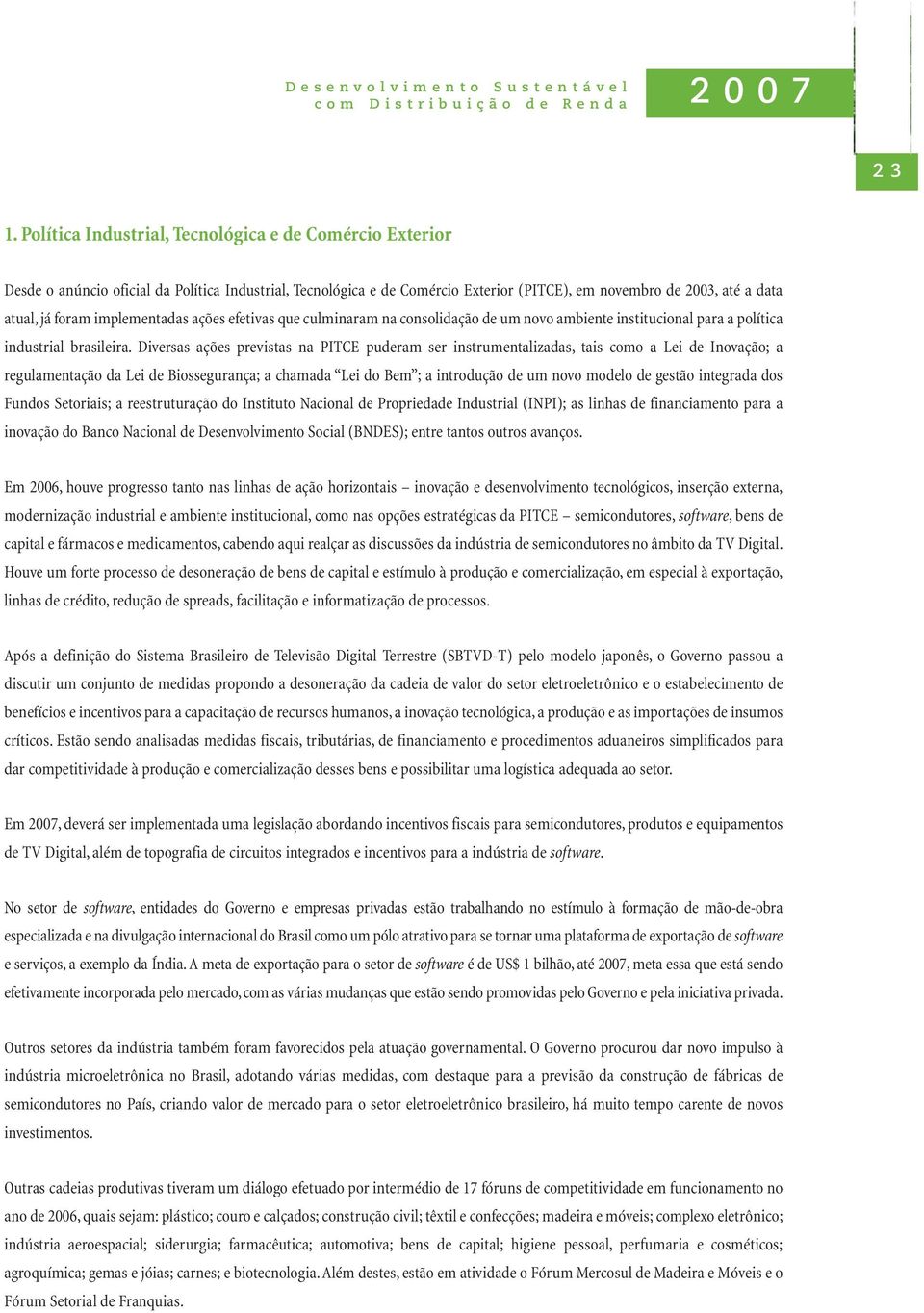 implementadas ações efetivas que culminaram na consolidação de um novo ambiente institucional para a política industrial brasileira.