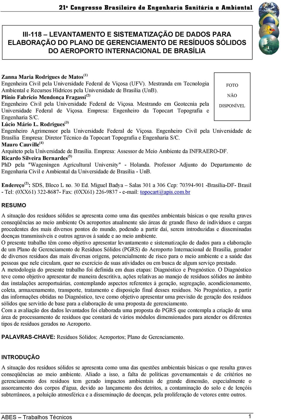 Plínio Fabrício Mendonça Fragassi (2) NÃO Engenheiro Civil pela Universidade Federal de Viçosa. Mestrando em Geotecnia pela DISPONÍVEL Universidade Federal de Viçosa.