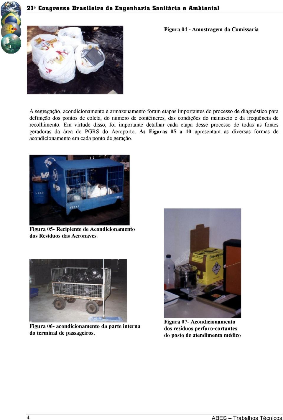 Em virtude disso, foi importante detalhar cada etapa desse processo de todas as fontes geradoras da área do PGRS do Aeroporto.