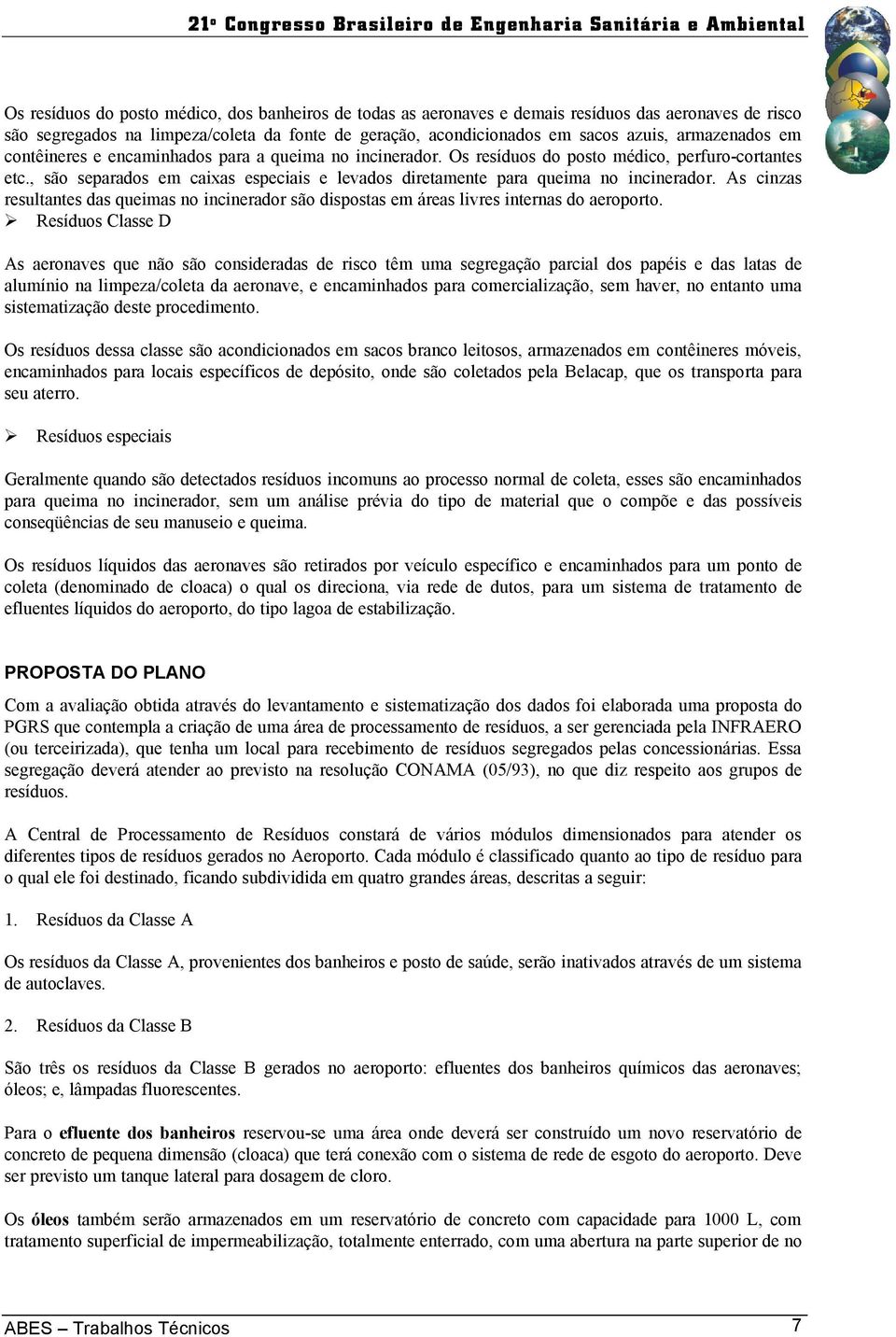 , são separados em caixas especiais e levados diretamente para queima no incinerador. As cinzas resultantes das queimas no incinerador são dispostas em áreas livres internas do aeroporto.