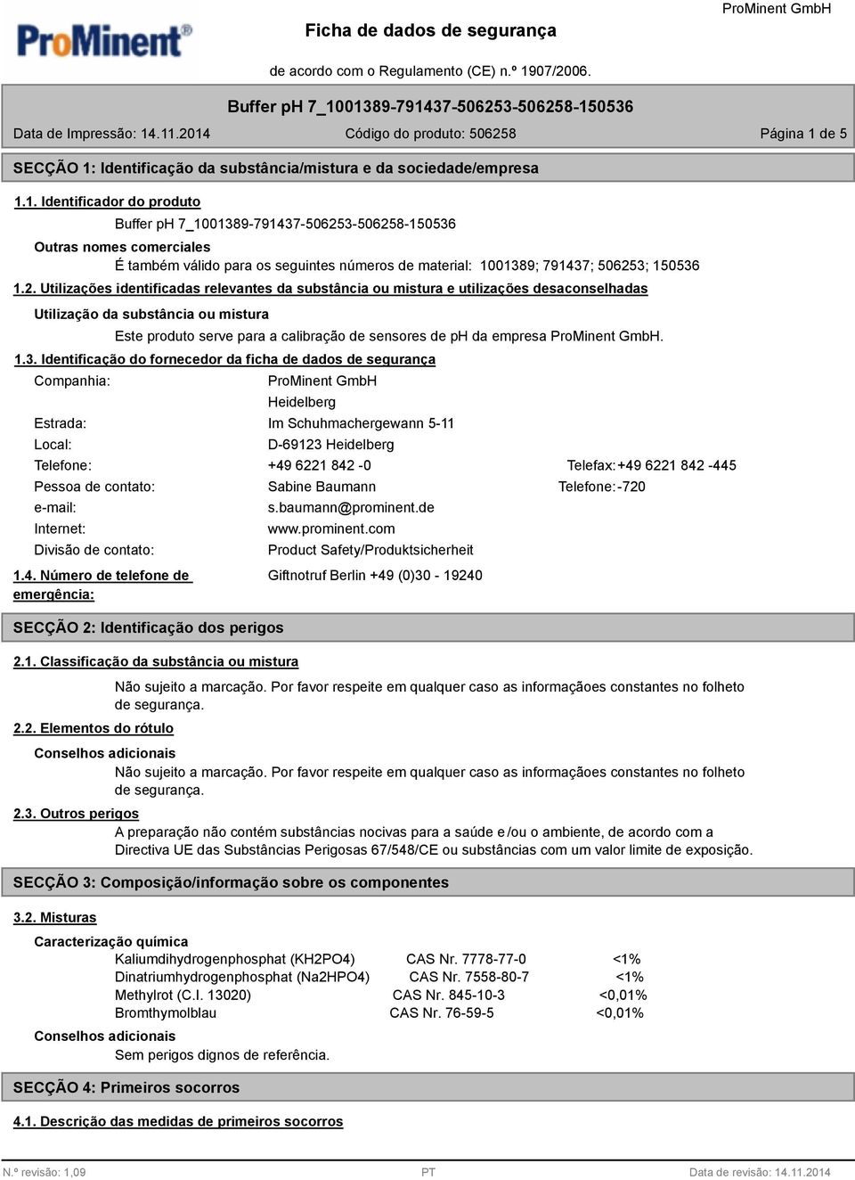 3. Identificação do fornecedor da ficha de dados de segurança Companhia: Estrada: Local: Heidelberg Im Schuhmachergewann 5-11 D-69123 Heidelberg Telefone: +49 6221 842-0 Telefax:+49 6221 842-445