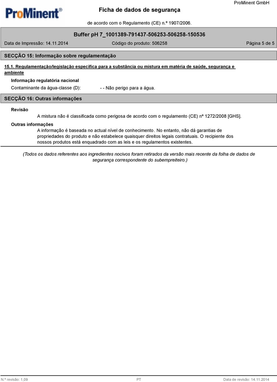 .1. Regulamentação/legislação específica para a substância ou mistura em matéria de saúde, segurança e ambiente Informação regulatória nacional Contaminante da água-classe (D): SECÇÃO 16: Outras