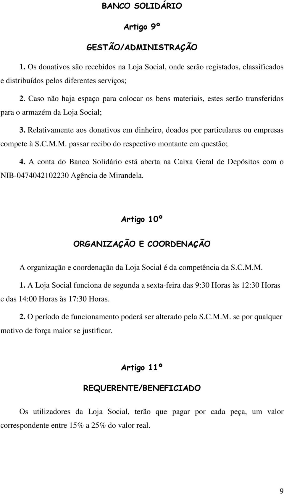 Relativamente aos donativos em dinheiro, doados por particulares ou empresas compete à S.C.M.M. passar recibo do respectivo montante em questão; 4.