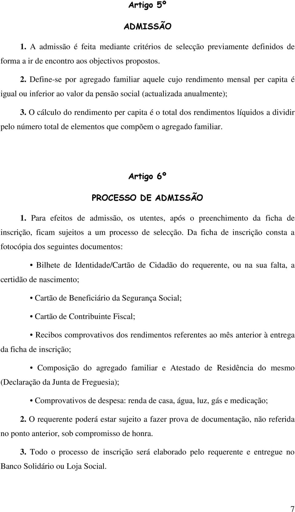 O cálculo do rendimento per capita é o total dos rendimentos líquidos a dividir pelo número total de elementos que compõem o agregado familiar. Artigo 6º PROCESSO DE ADMISSÃO 1.