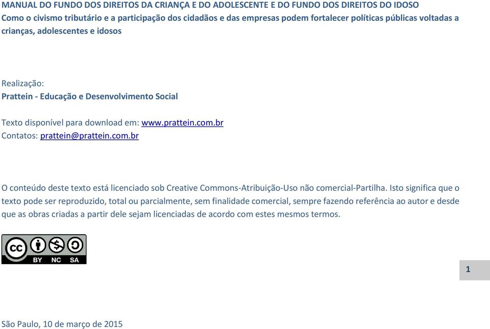 br Contatos: prattein@prattein.com.br O conteúdo deste texto está licenciado sob Creative Commons-Atribuição-Uso não comercial-partilha.