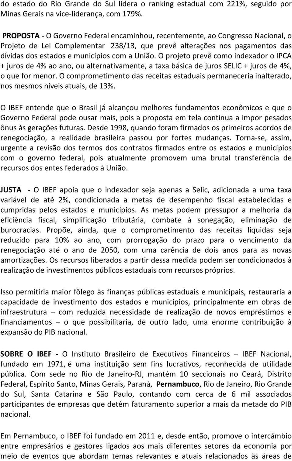 União. O projeto prevê como indexador o IPCA + juros de 4% ao ano, ou alternativamente, a taxa básica de juros SELIC + juros de 4%, o que for menor.