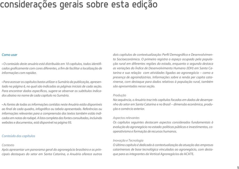 Para encontrar dados específicos, sugere-se observar os subtítulos indicados abaixo no nome de cada capítulo no Sumário.