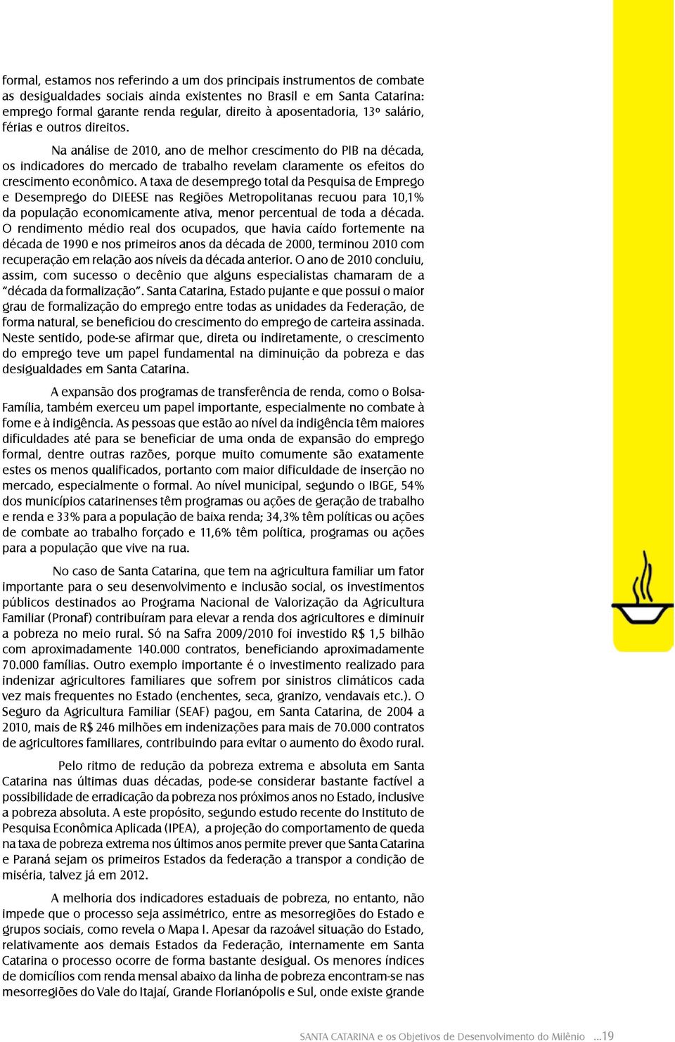 Na análise de 2010, ano de melhor crescimento do PIB na década, os indicadores do mercado de trabalho revelam claramente os efeitos do crescimento econômico.