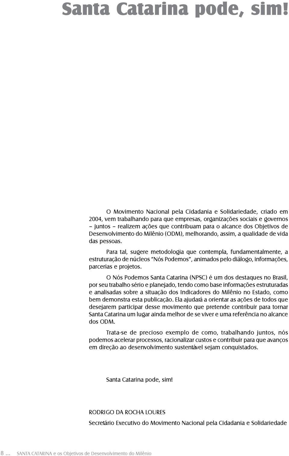 Objetivos de Desenvolvimento do Milênio (ODM), melhorando, assim, a qualidade de vida das pessoas.