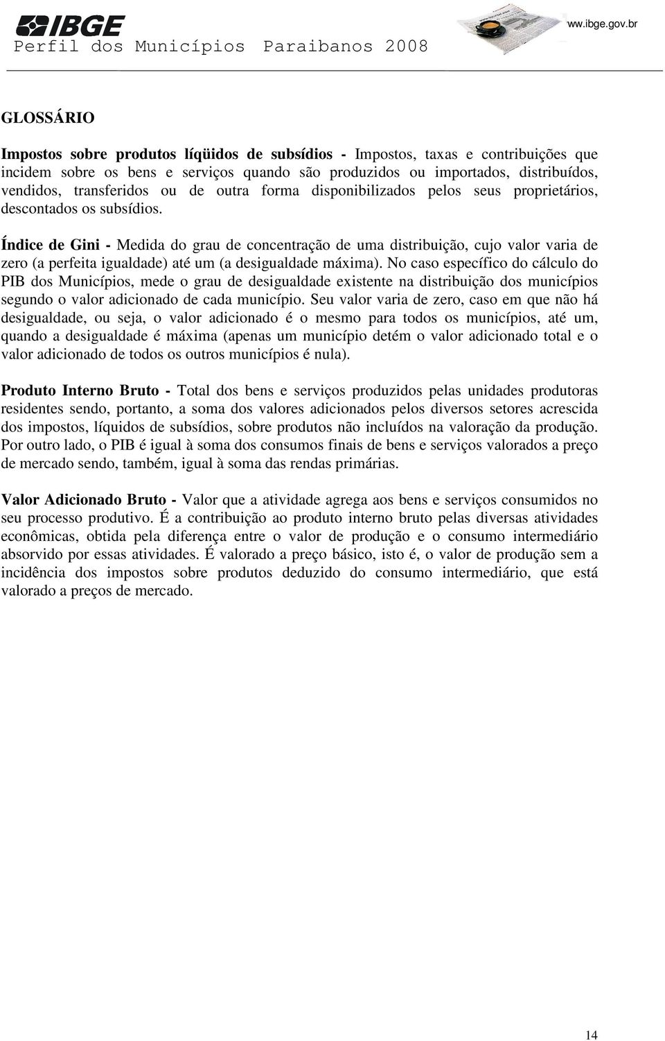 Índice de Gini - Medida do grau de concentração de uma distribuição, cujo valor varia de zero (a perfeita igualdade) até um (a desigualdade máxima).