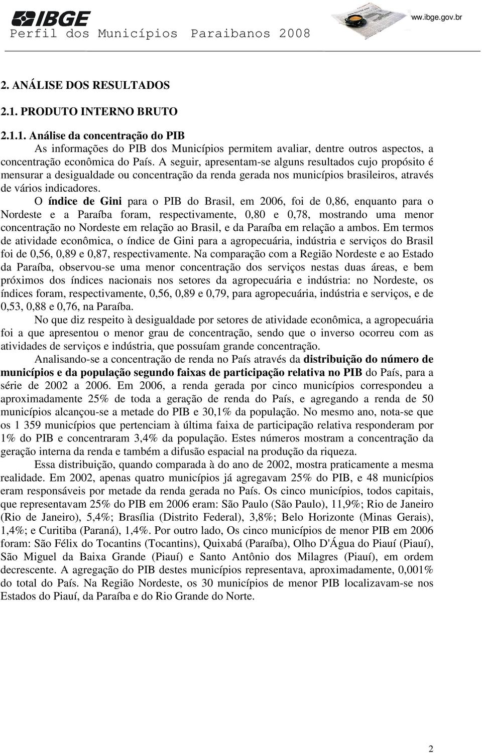 O índice de Gini para o PIB do Brasil, em 2006, foi de 0,86, enquanto para o Nordeste e a Paraíba foram, respectivamente, 0,80 e 0,78, mostrando uma menor concentração no Nordeste em relação ao