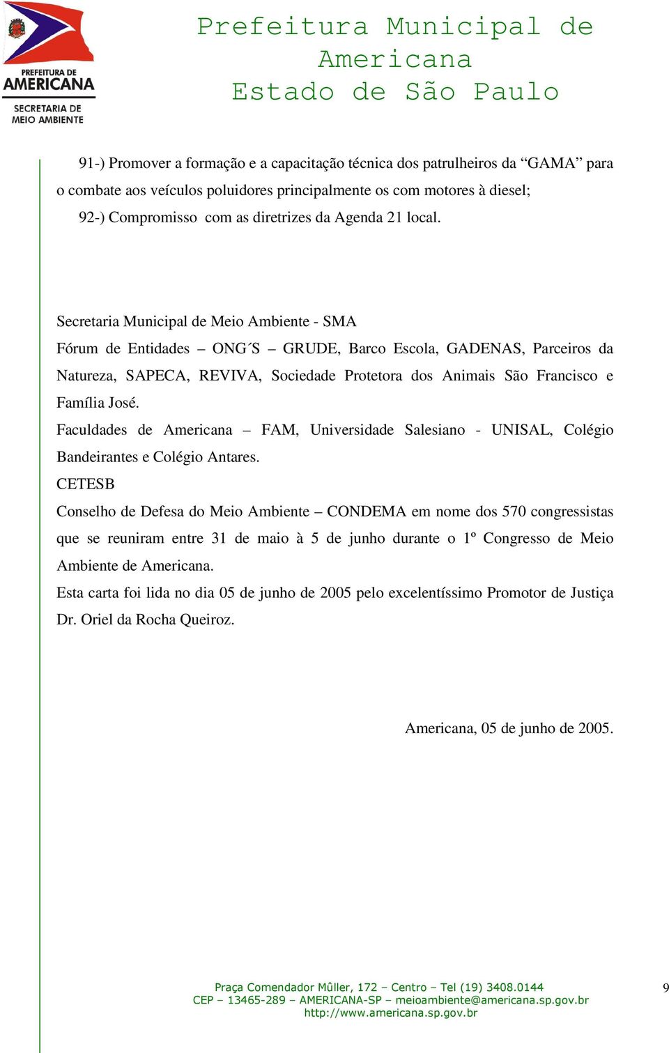 Secretaria Municipal de Meio Ambiente - SMA Fórum de Entidades ONG S GRUDE, Barco Escola, GADENAS, Parceiros da Natureza, SAPECA, REVIVA, Sociedade Protetora dos Animais São Francisco e Família José.