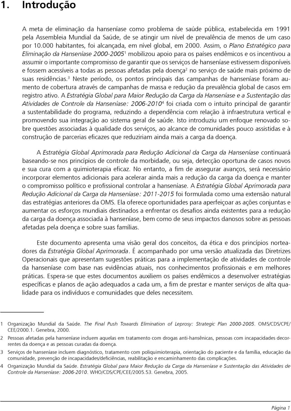 Assim, o Plano Estratégico para Eliminação da Hanseníase 2000-2005 1 mobilizou apoio para os países endêmicos e os incentivou a assumir o importante compromisso de garantir que os serviços de