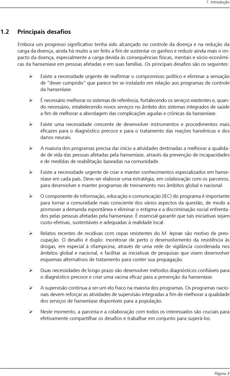 ainda mais o impacto da doença, especialmente a carga devida às consequências físicas, mentais e sócio-econômicas da hanseníase em pessoas afetadas e em suas famílias.