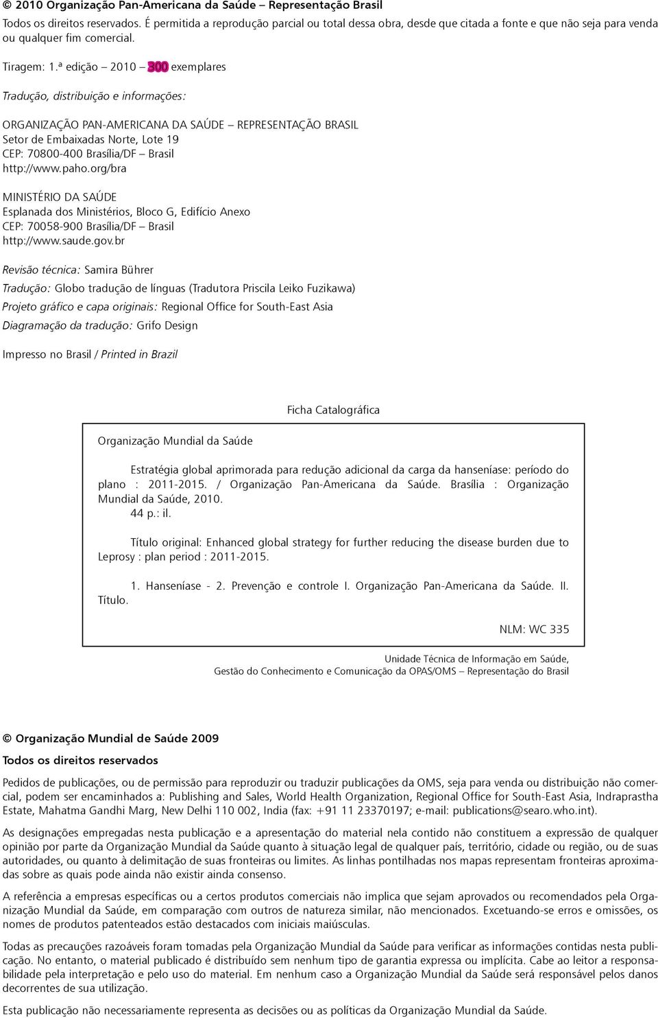 ª edição 2010 300 exemplares Tradução, distribuição e informações: ORGANIZAÇÃO PAN-AMERICANA DA SAÚDE REPRESENTAÇÃO BRASIL Setor de Embaixadas Norte, Lote 19 CEP: 70800-400 Brasília/DF Brasil