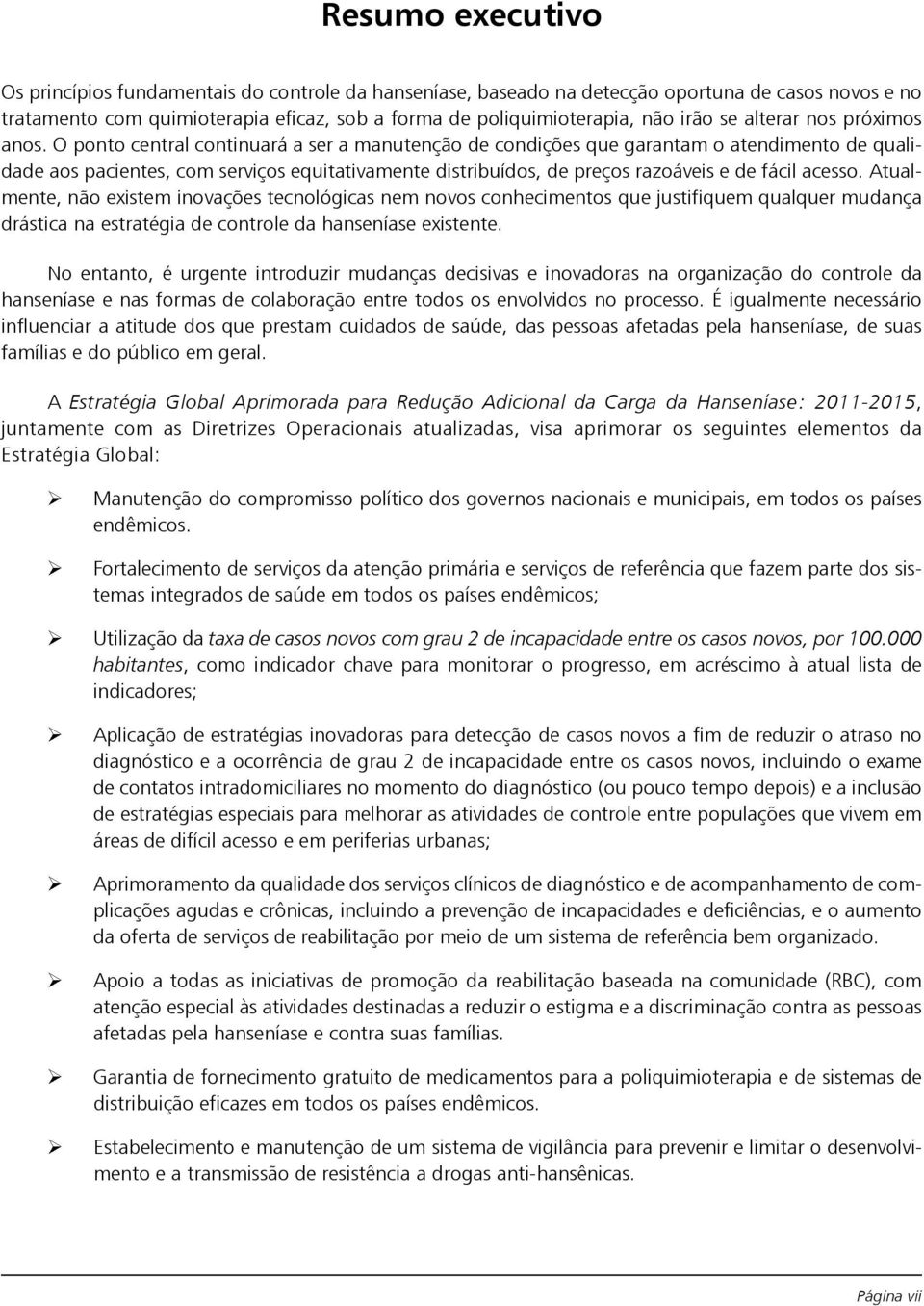 O ponto central continuará a ser a manutenção de condições que garantam o atendimento de qualidade aos pacientes, com serviços equitativamente distribuídos, de preços razoáveis e de fácil acesso.