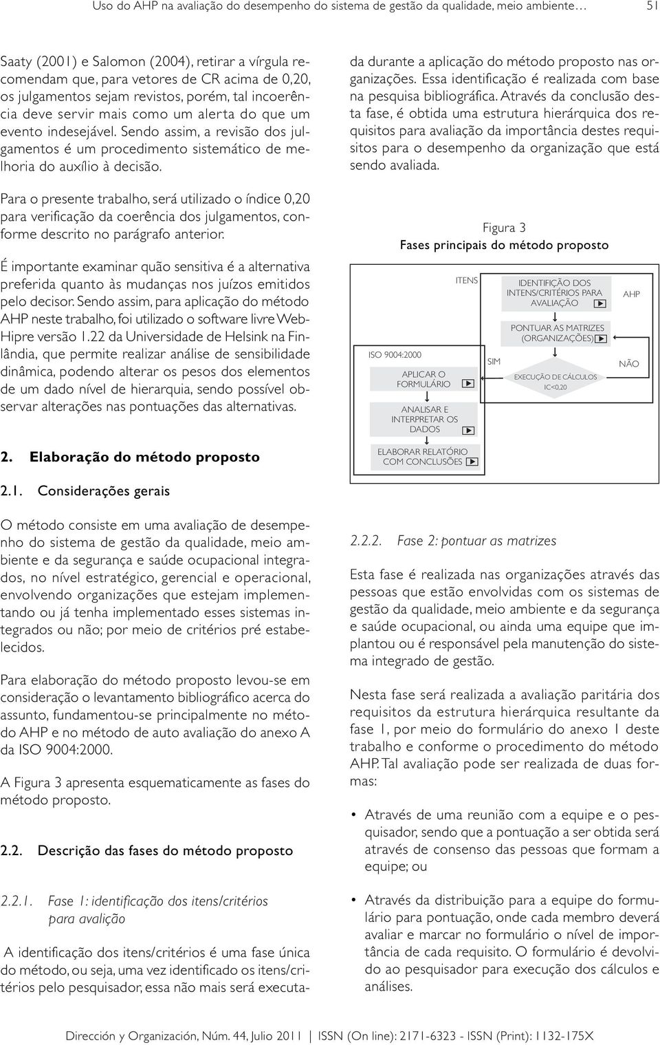 Sendo assim, a revisão dos julgamentos é um procedimento sistemático de melhoria do auxílio à decisão.