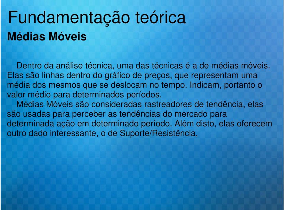 Elas são linhas dentro do gráfico de preços, que representam uma média dos mesmos que se deslocam no tempo.