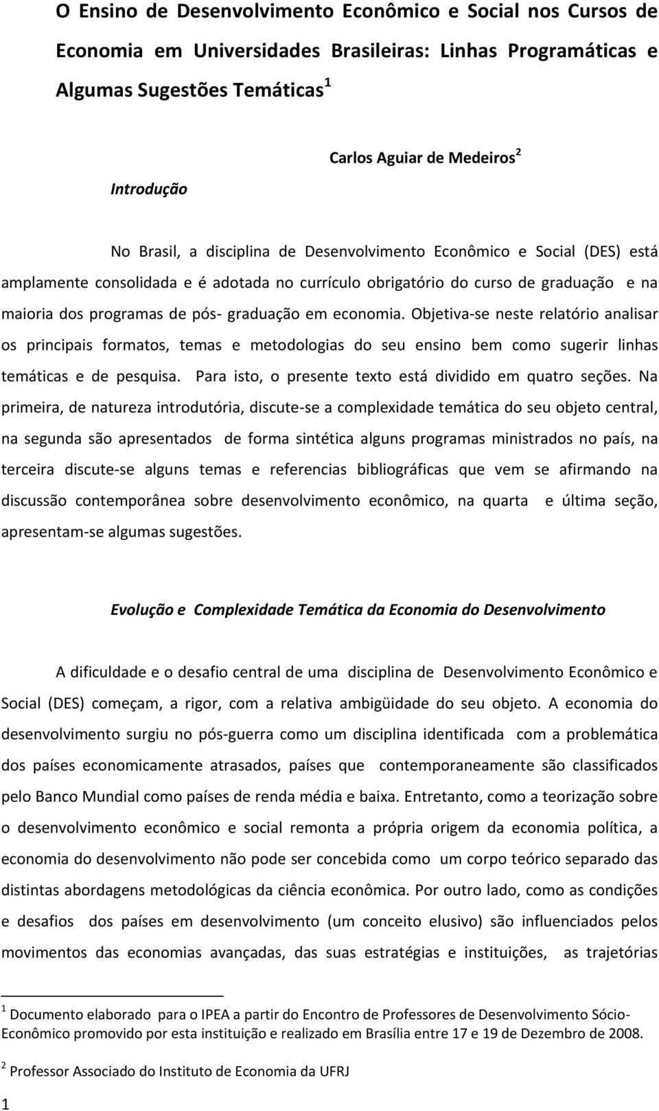 economia. Objetiva-se neste relatório analisar os principais formatos, temas e metodologias do seu ensino bem como sugerir linhas temáticas e de pesquisa.