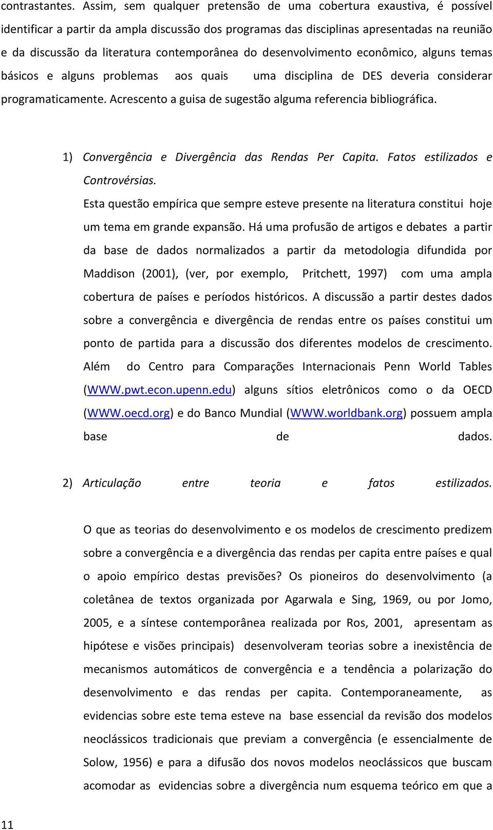 contemporânea do desenvolvimento econômico, alguns temas básicos e alguns problemas aos quais uma disciplina de DES deveria considerar programaticamente.