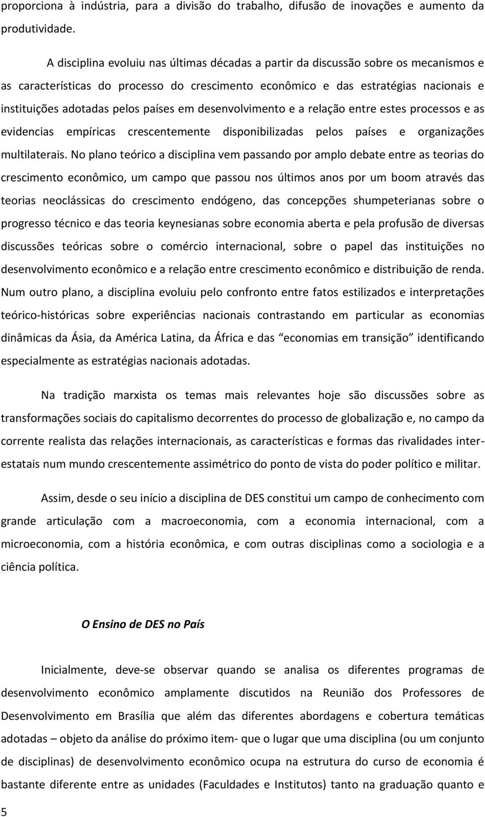 países em desenvolvimento e a relação entre estes processos e as evidencias empíricas crescentemente disponibilizadas pelos países e organizações multilaterais.