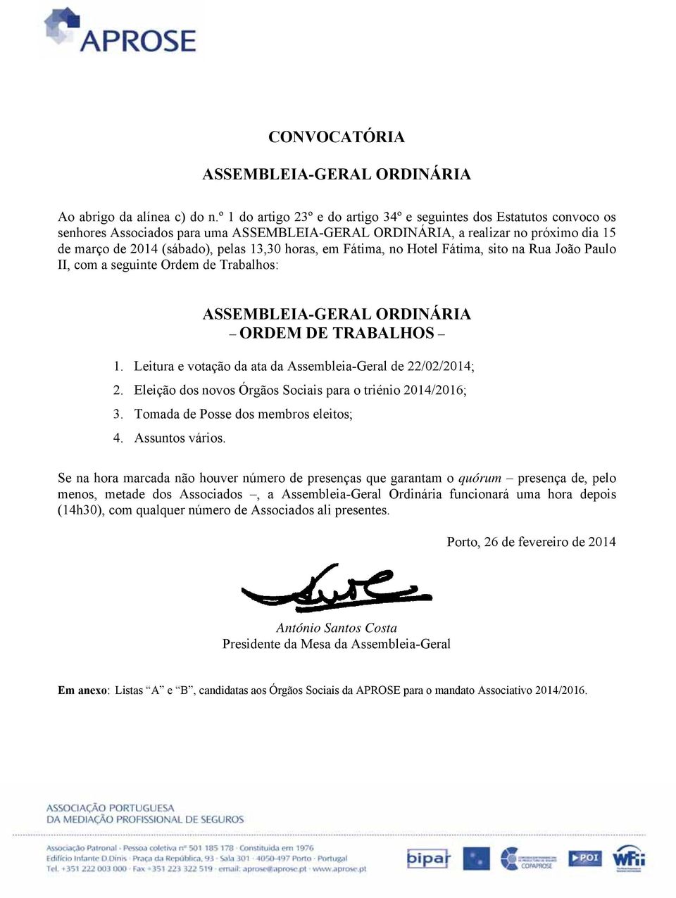 horas, em Fátima, no Hotel Fátima, sito na Rua João Paulo II, com a seguinte Ordem de Trabalhos: ASSEMBLEIA-GERAL ORDINÁRIA ORDEM DE TRABALHOS 1.