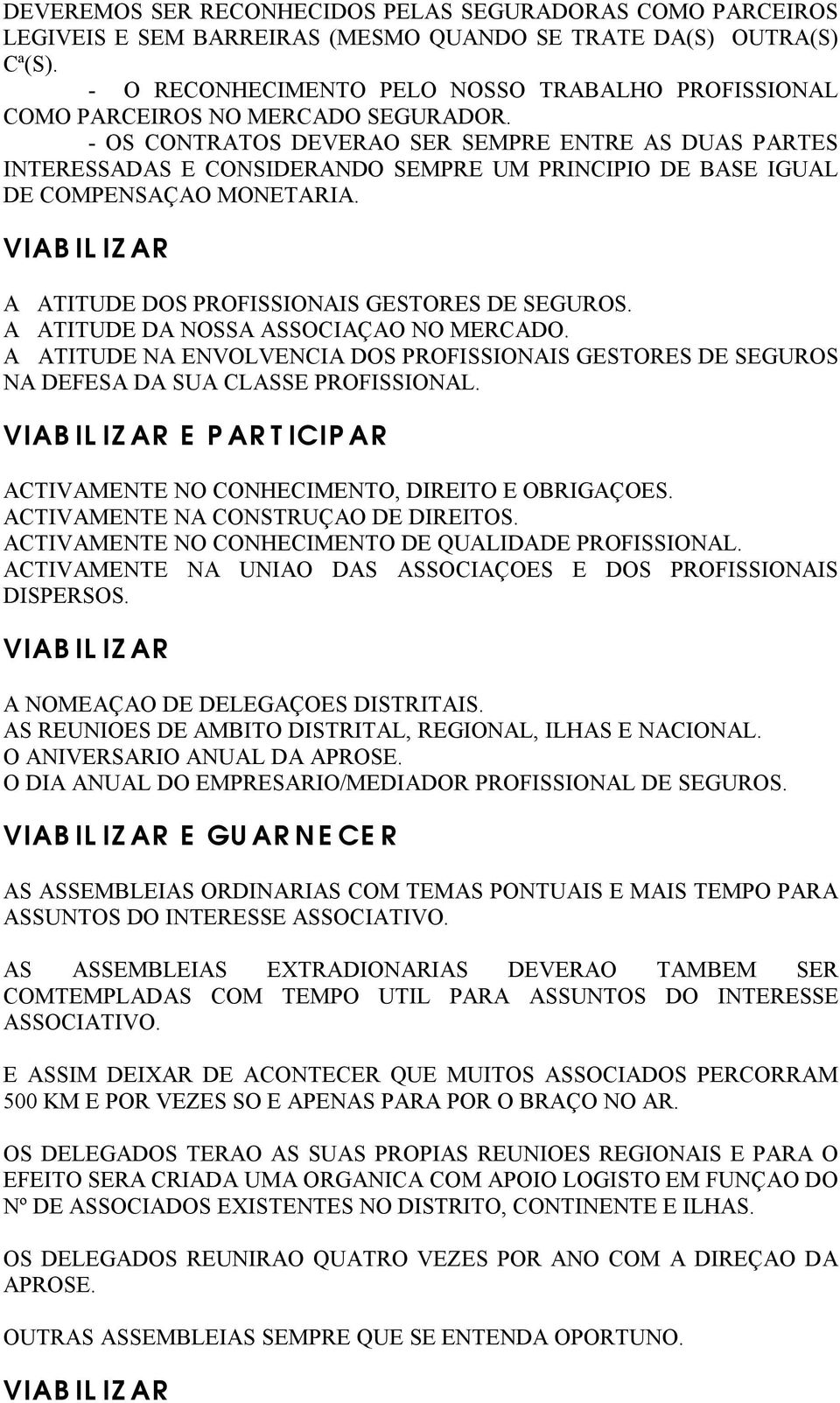 - OS CONTRATOS DEVERAO SER SEMPRE ENTRE AS DUAS PARTES INTERESSADAS E CONSIDERANDO SEMPRE UM PRINCIPIO DE BASE IGUAL DE COMPENSAÇAO MONETARIA. A ATITUDE DOS PROFISSIONAIS GESTORES DE SEGUROS.