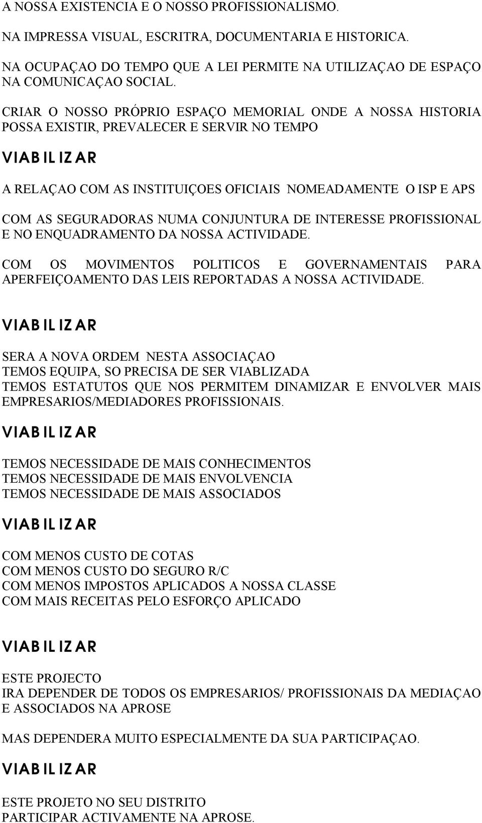 CONJUNTURA DE INTERESSE PROFISSIONAL E NO ENQUADRAMENTO DA NOSSA ACTIVIDADE. COM OS MOVIMENTOS POLITICOS E GOVERNAMENTAIS PARA APERFEIÇOAMENTO DAS LEIS REPORTADAS A NOSSA ACTIVIDADE.