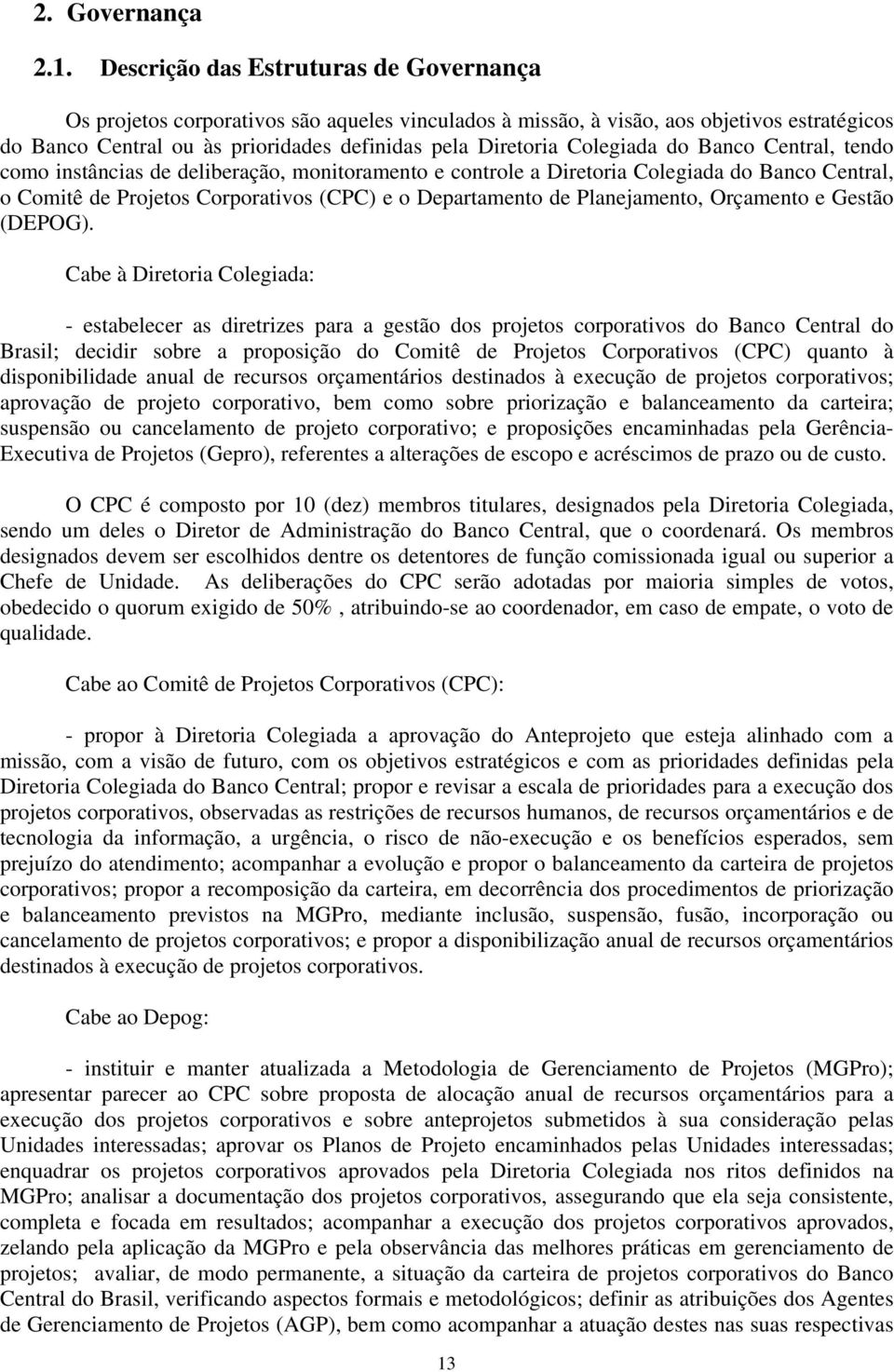 Colegiada do Banco Central, tendo como instâncias de deliberação, monitoramento e controle a Diretoria Colegiada do Banco Central, o Comitê de Projetos Corporativos (CPC) e o Departamento de