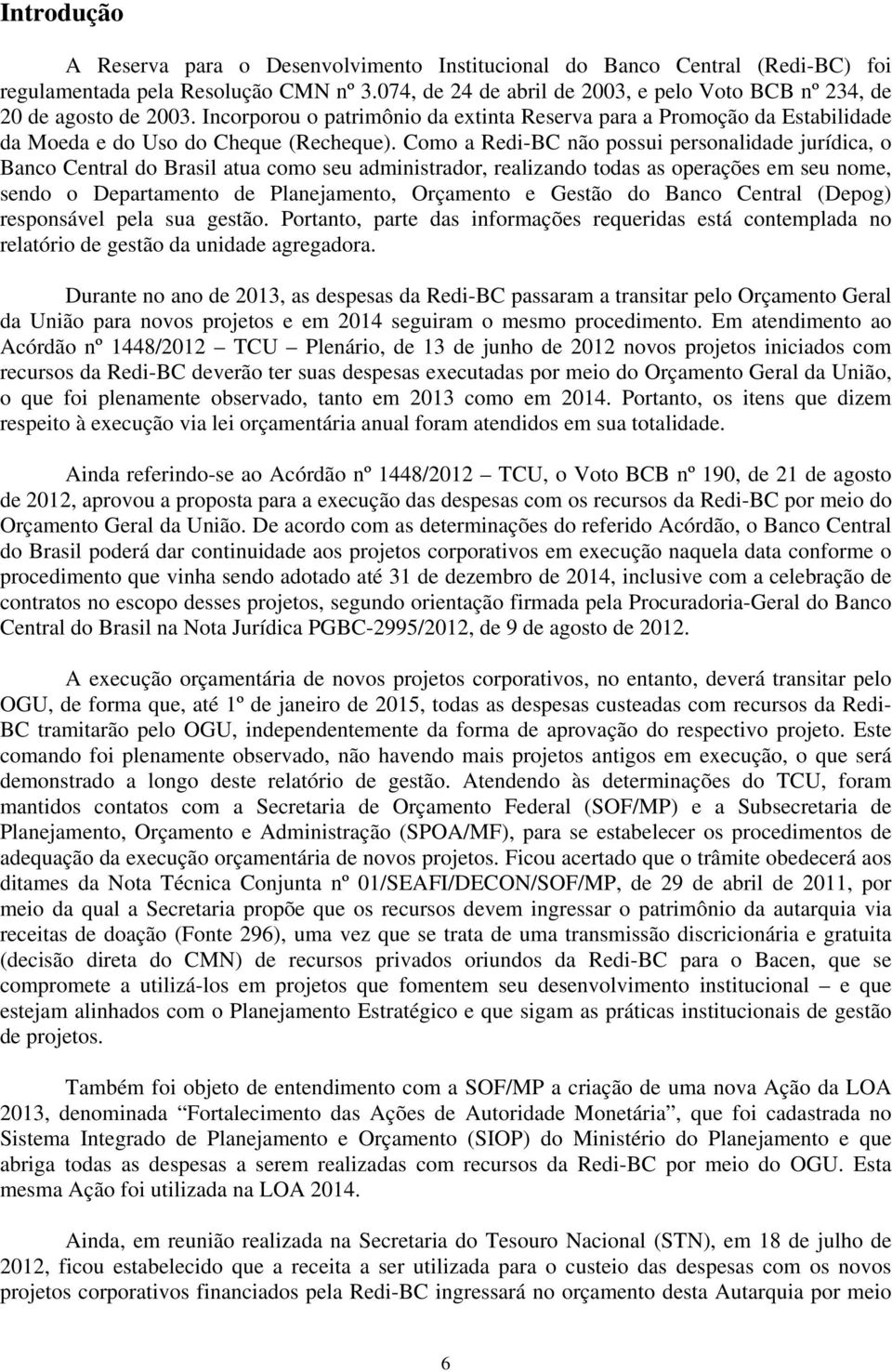 Como a Redi-BC não possui personalidade jurídica, o Banco Central do Brasil atua como seu administrador, realizando todas as operações em seu nome, sendo o Departamento de Planejamento, Orçamento e