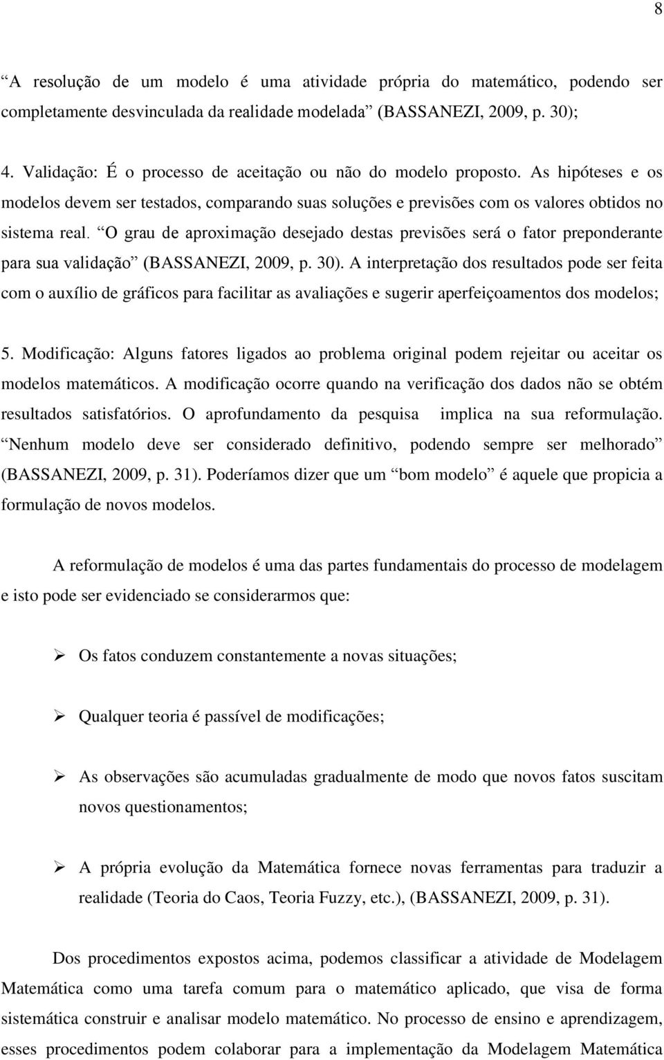 O grau de aproximação desejado destas previsões será o fator preponderante para sua validação (BASSANEZI, 2009, p. 30).