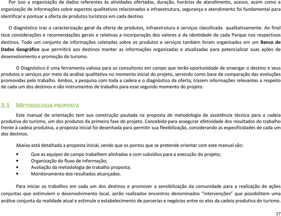 O diagnóstico traz a caracterização geral da oferta de produtos, infraestrutura e serviços classificada qualitativamente.