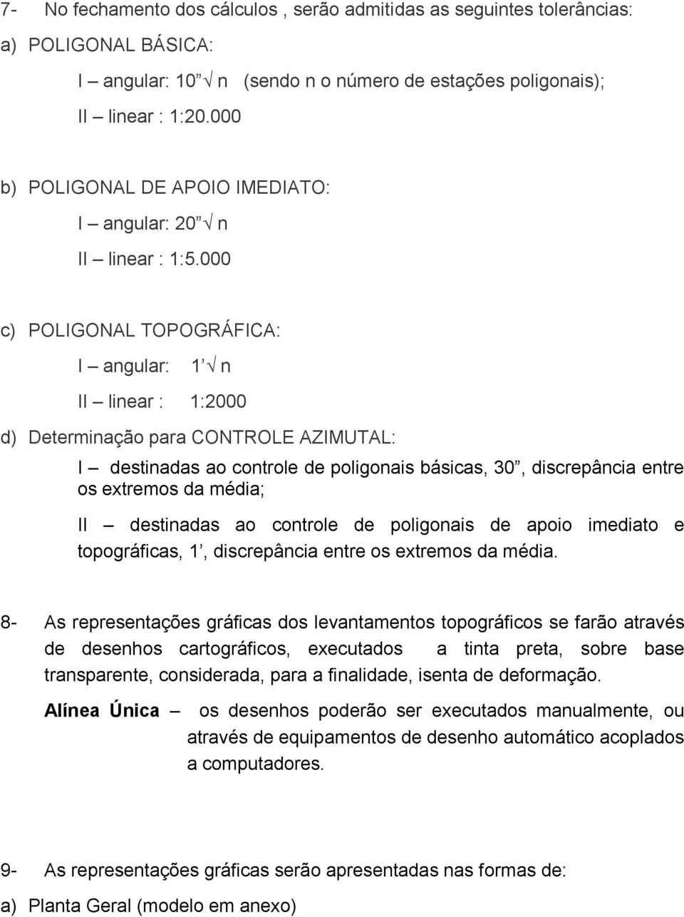 000 c) POLIGONAL TOPOGRÁFICA: I angular: 1 n II linear : 1:2000 d) Determinação para CONTROLE AZIMUTAL: I destinadas ao controle de poligonais básicas, 30, discrepância entre os extremos da média; II