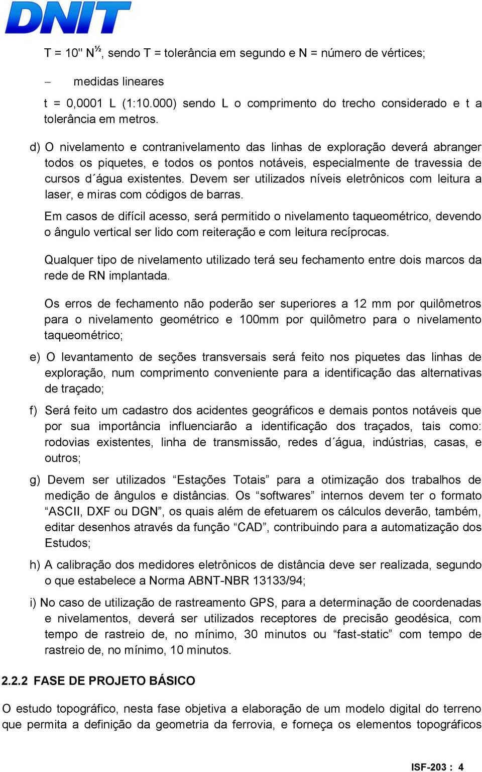 Devem ser utilizados níveis eletrônicos com leitura a laser, e miras com códigos de barras.