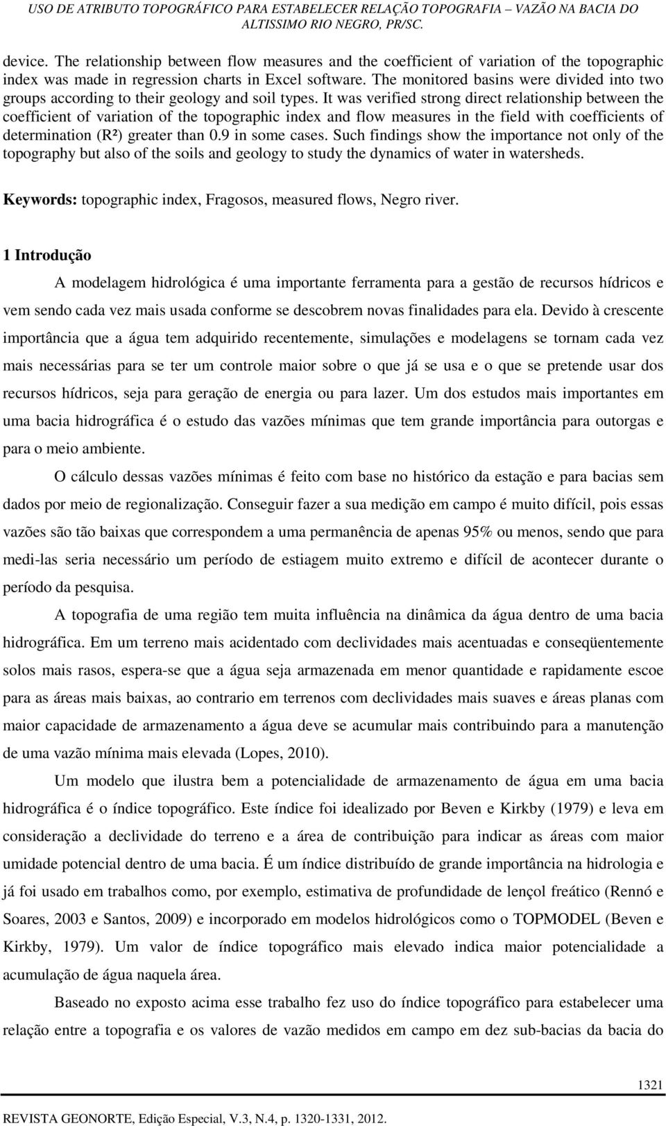 It was verified strong direct relationship between the coefficient of variation of the topographic index and flow measures in the field with coefficients of determination (R²) greater than 0.