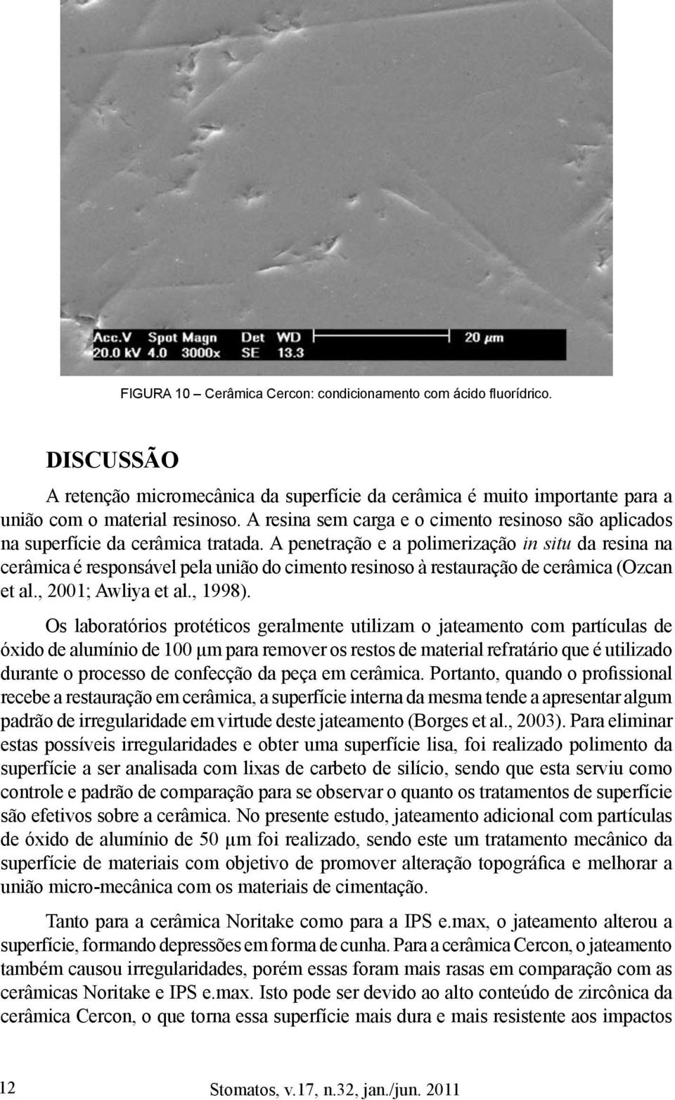 A penetração e a polimerização in situ da resina na cerâmica é responsável pela união do cimento resinoso à restauração de cerâmica (Ozcan et al., 2001;; Awliya et al., 1998).