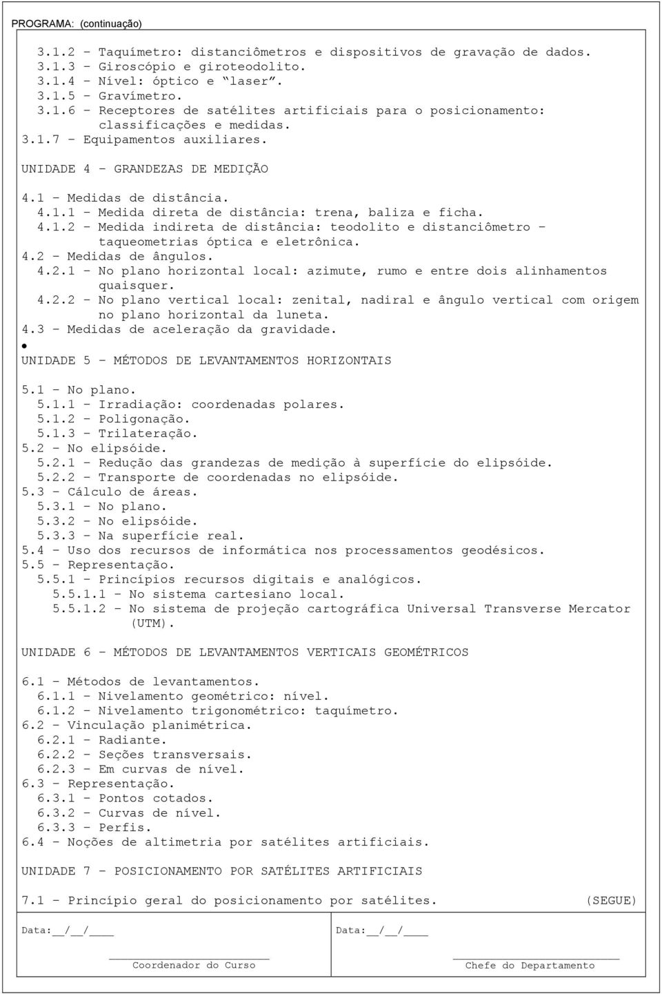 4.2 Medidas de ângulos. 4.2.1 No plano horizontal local: azimute, rumo e entre dois alinhamentos quaisquer. 4.2.2 No plano vertical local: zenital, nadiral e ângulo vertical com origem no plano horizontal da luneta.