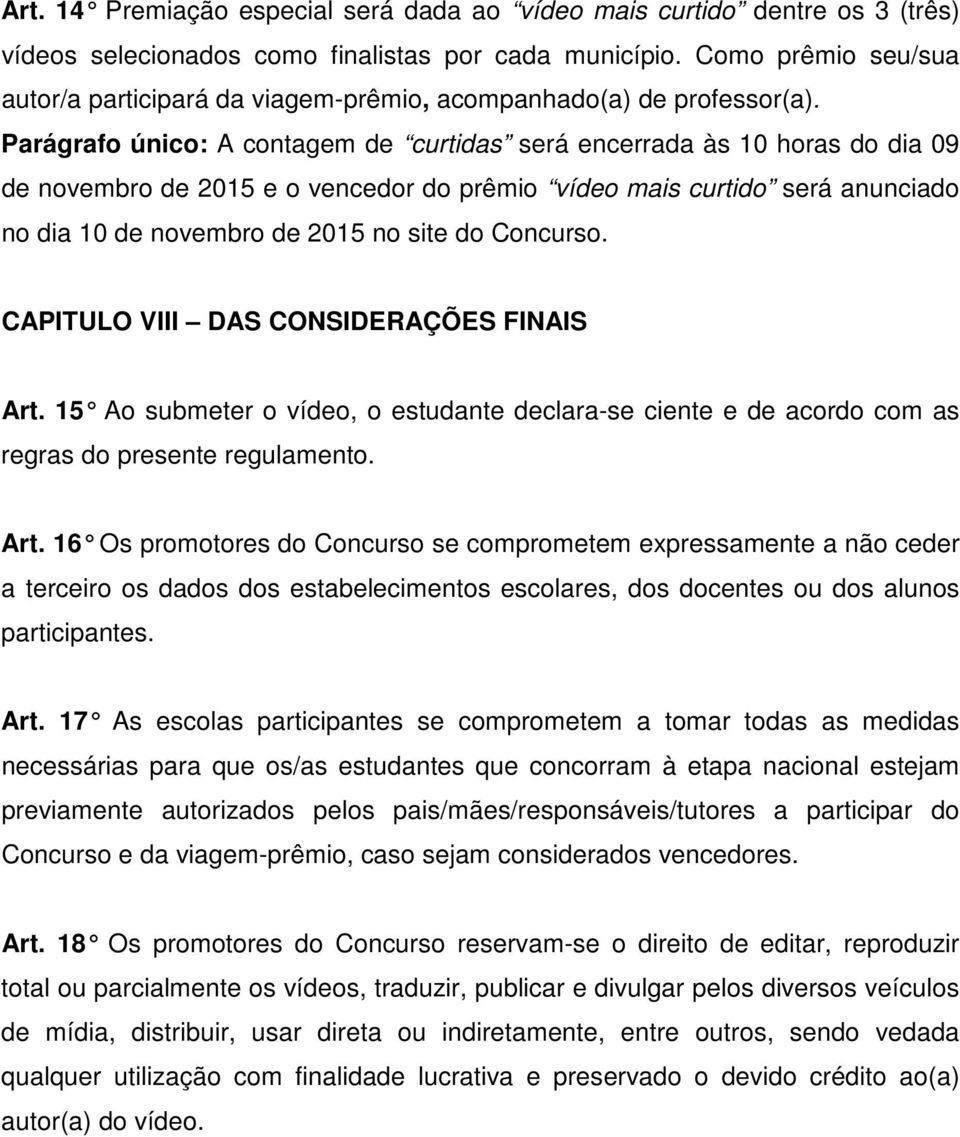 Parágrafo único: A contagem de curtidas será encerrada às 10 horas do dia 09 de novembro de 2015 e o vencedor do prêmio vídeo mais curtido será anunciado no dia 10 de novembro de 2015 no site do