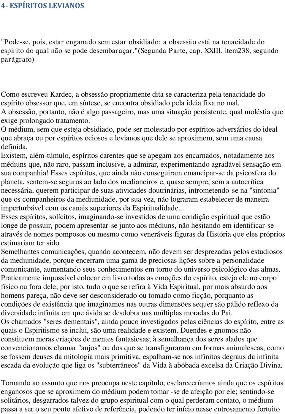 A obsessão, portanto, não é algo passageiro, mas uma situação persistente, qual moléstia que exige prolongado tratamento.