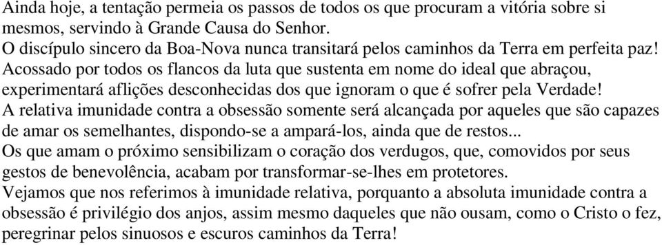 Acossado por todos os flancos da luta que sustenta em nome do ideal que abraçou, experimentará aflições desconhecidas dos que ignoram o que é sofrer pela Verdade!