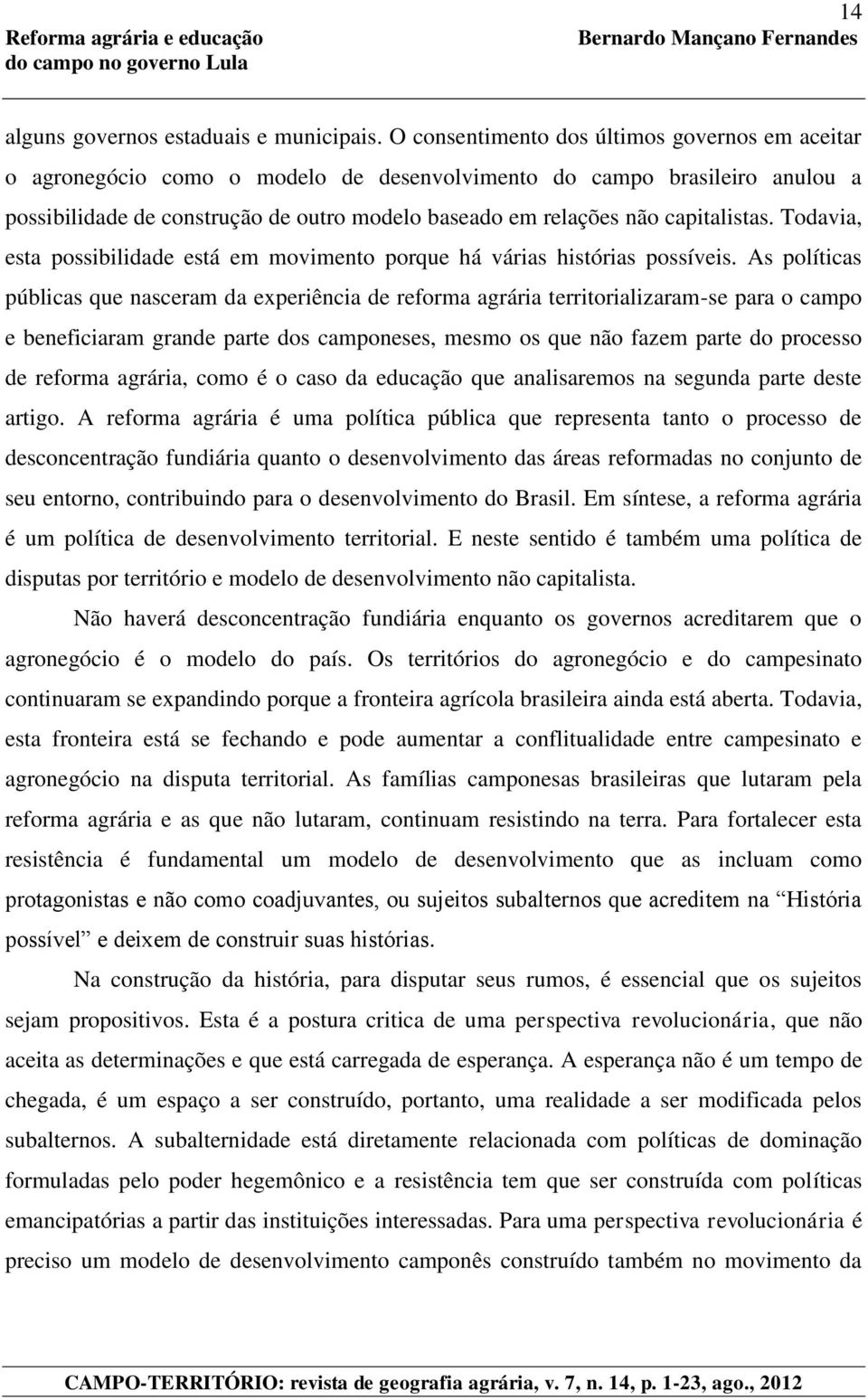 capitalistas. Todavia, esta possibilidade está em movimento porque há várias histórias possíveis.