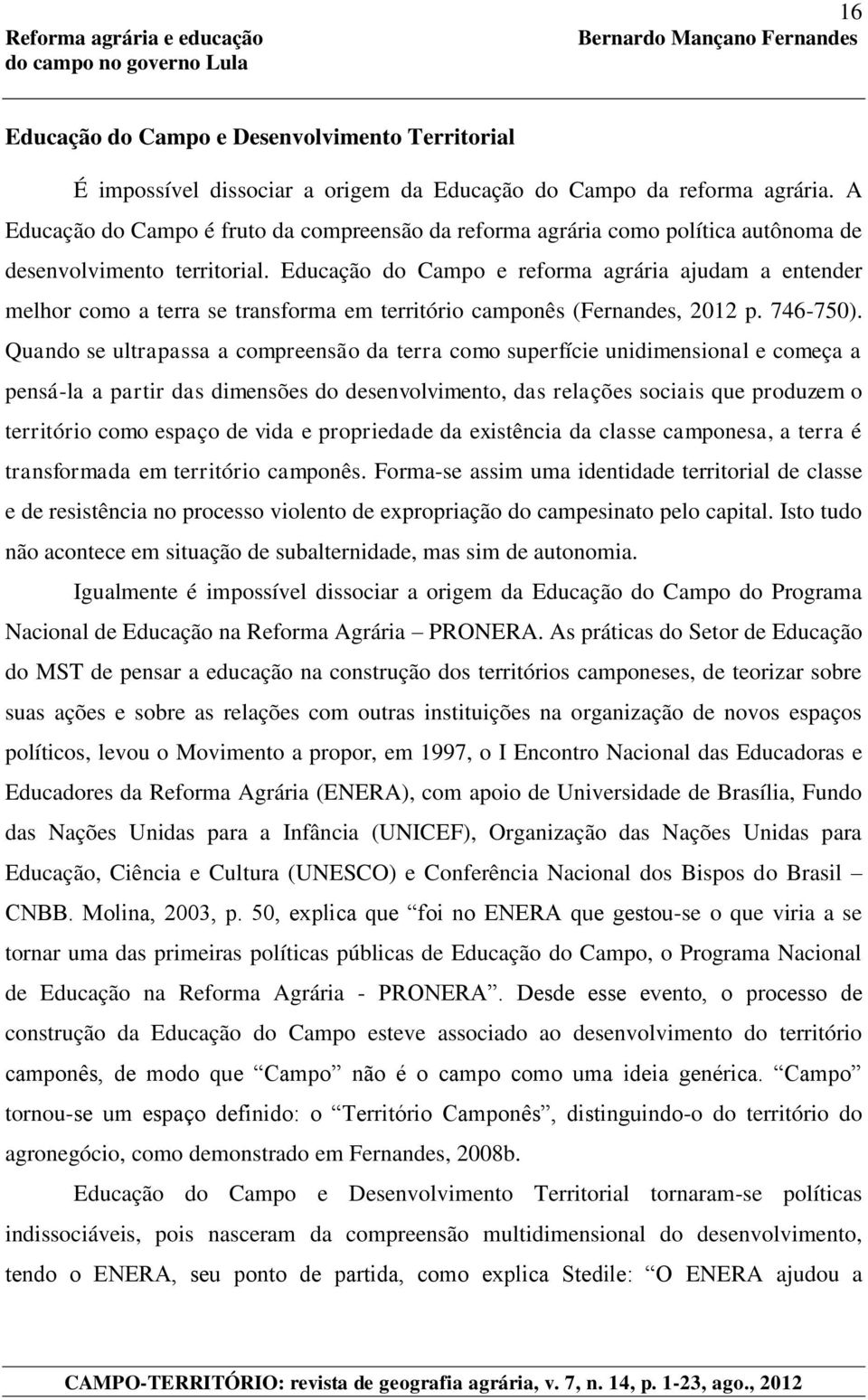 Educação do Campo e reforma agrária ajudam a entender melhor como a terra se transforma em território camponês (Fernandes, 2012 p. 746-750).