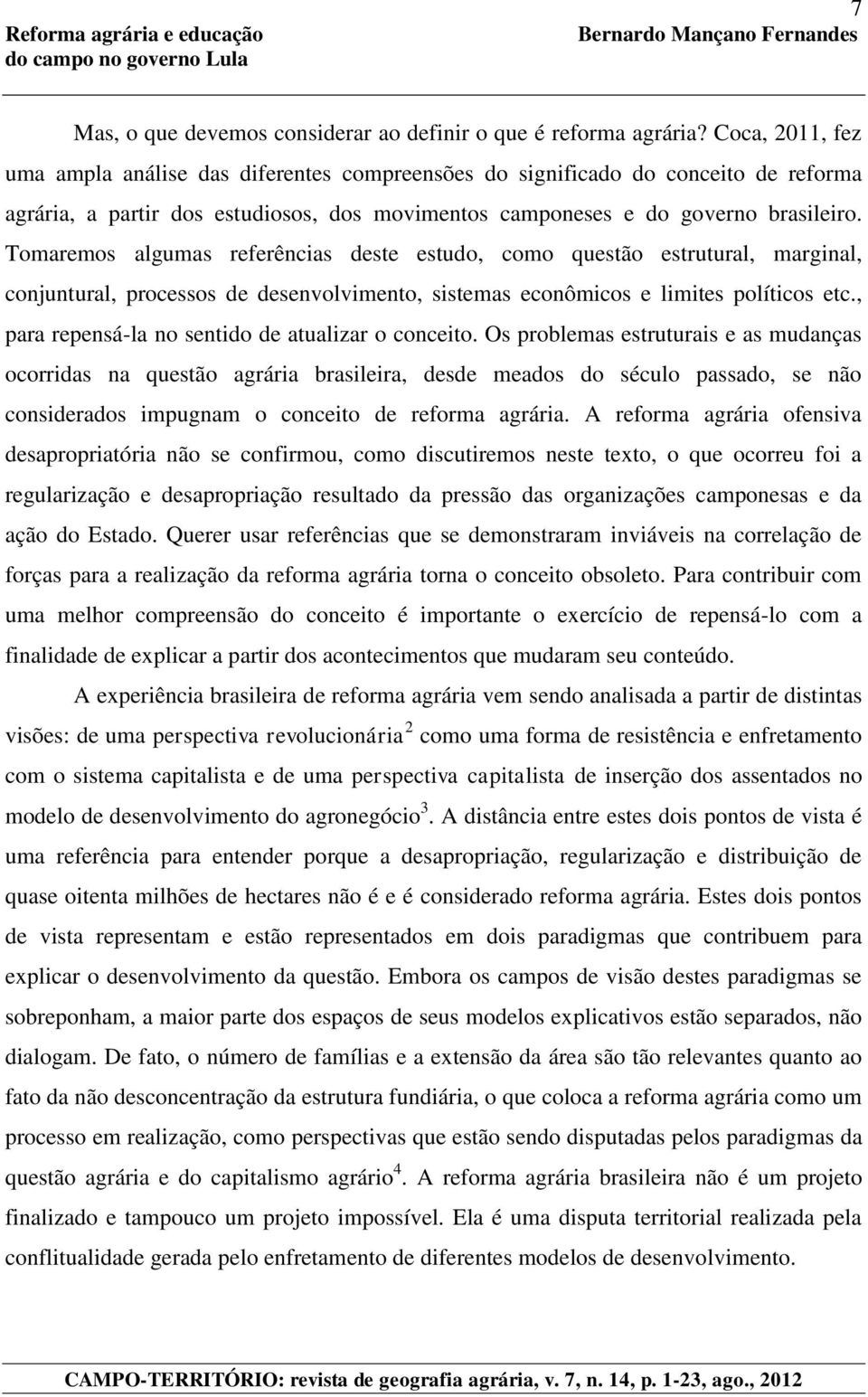 Tomaremos algumas referências deste estudo, como questão estrutural, marginal, conjuntural, processos de desenvolvimento, sistemas econômicos e limites políticos etc.