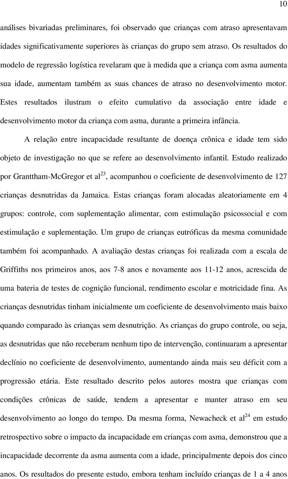 Estes resultados ilustram o efeito cumulativo da associação entre idade e desenvolvimento motor da criança com asma, durante a primeira infância.