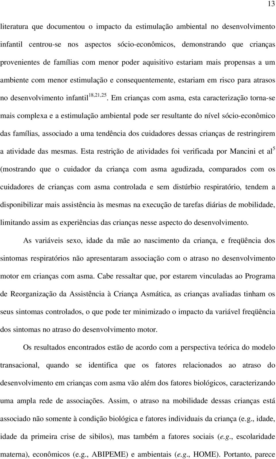 Em crianças com asma, esta caracterização torna-se mais complexa e a estimulação ambiental pode ser resultante do nível sócio-econômico das famílias, associado a uma tendência dos cuidadores dessas