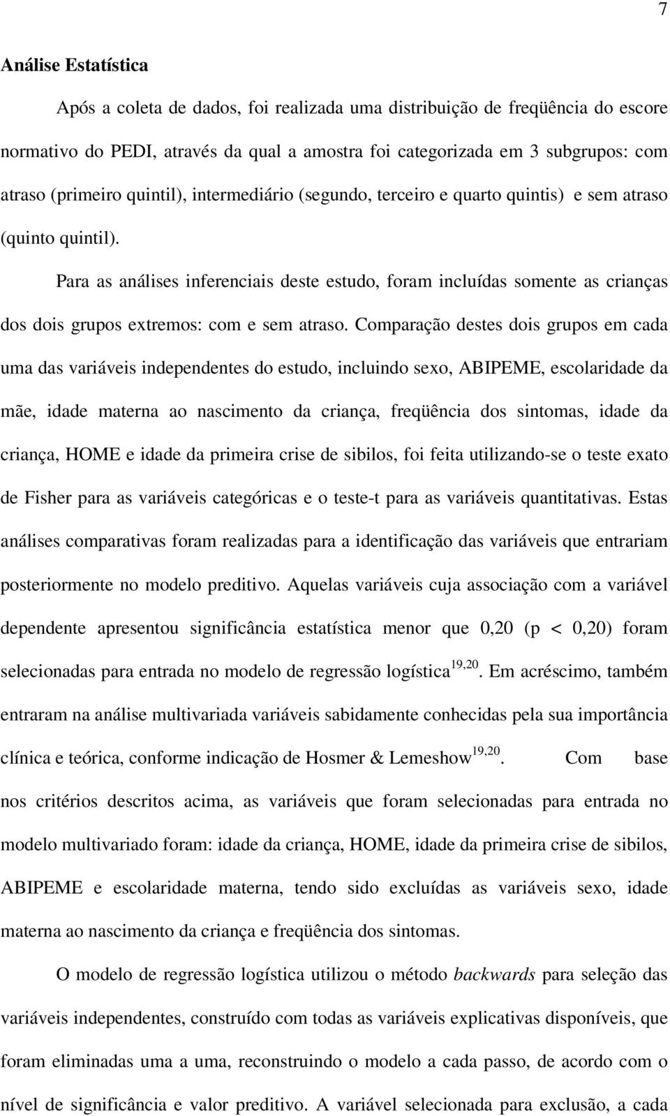 Para as análises inferenciais deste estudo, foram incluídas somente as crianças dos dois grupos extremos: com e sem atraso.