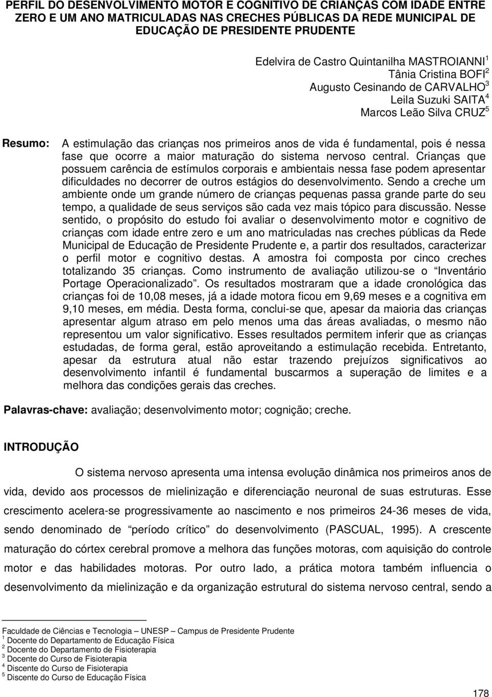 fundamental, pois é nessa fase que ocorre a maior maturação do sistema nervoso central.